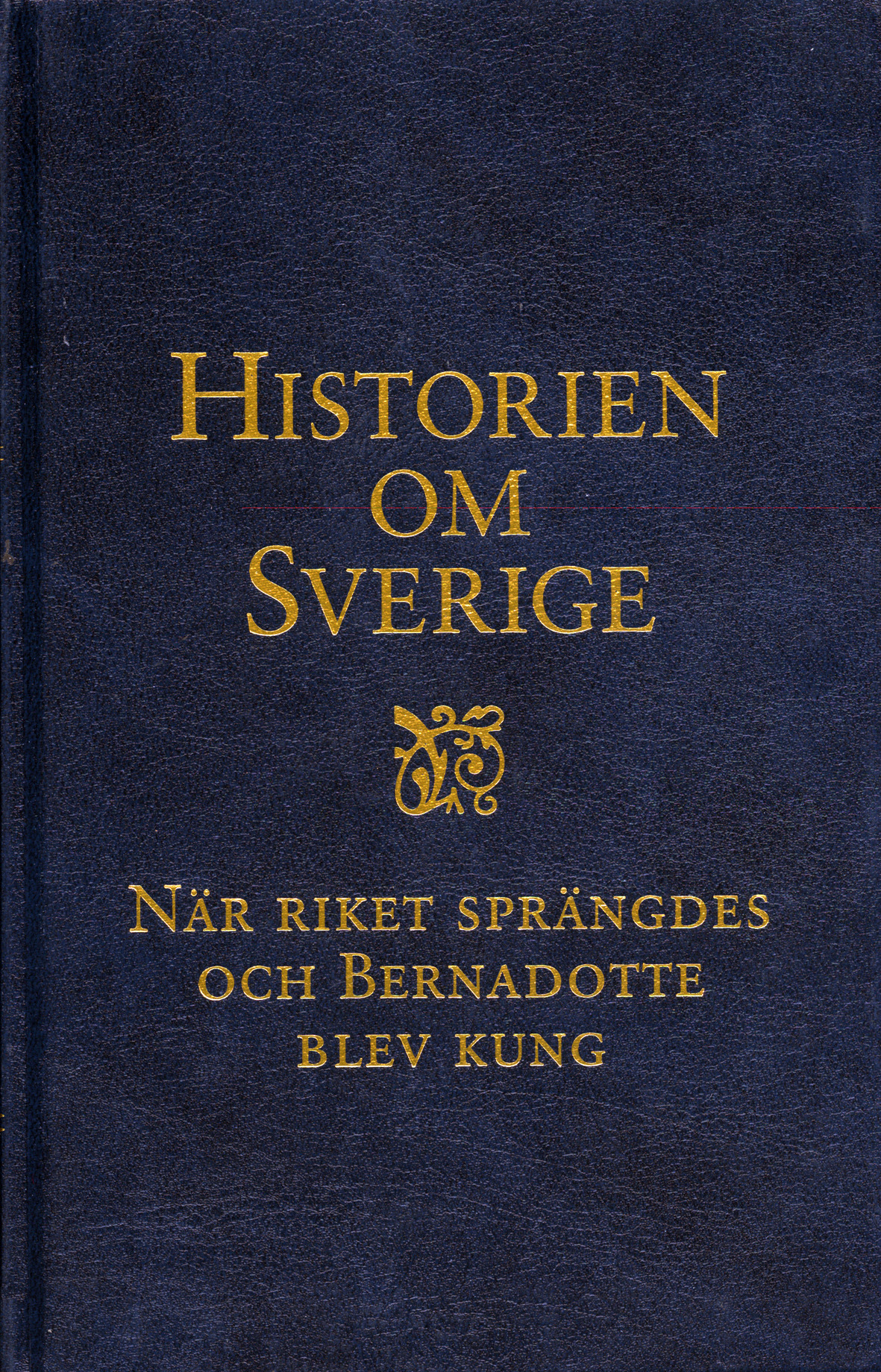 Historien om Sverige. När riket sprängdes och Bernadotte blev kung