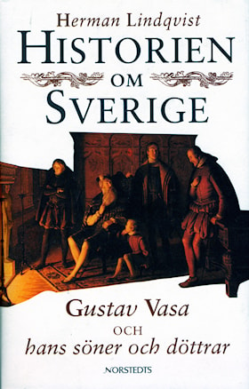 Historien om Sverige. Historien om Gustav Vasa och hans söner och döttrar